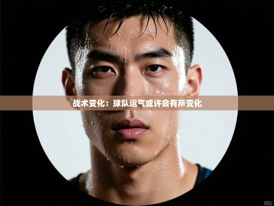 战术变化：球队运气或许会有所变化  第2张
