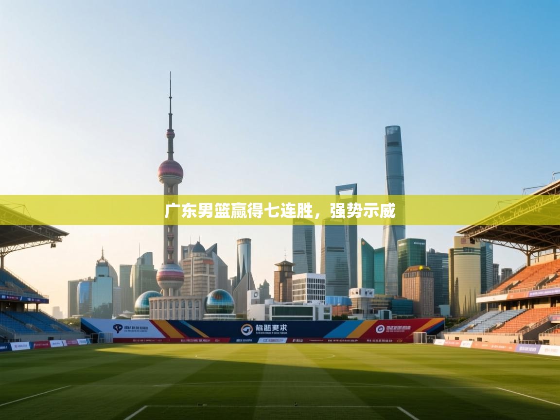 广东男篮赢得七连胜，强势示威