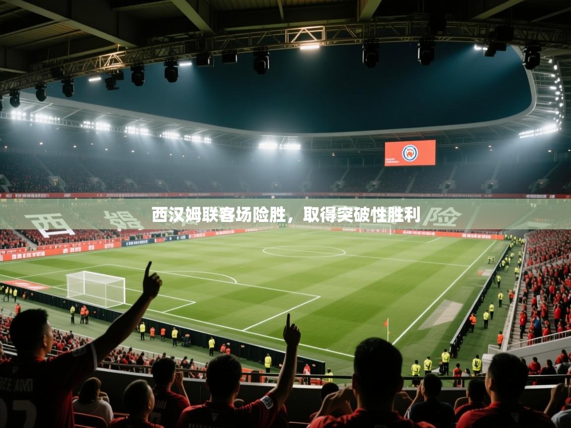 西汉姆联客场险胜，取得突破性胜利
