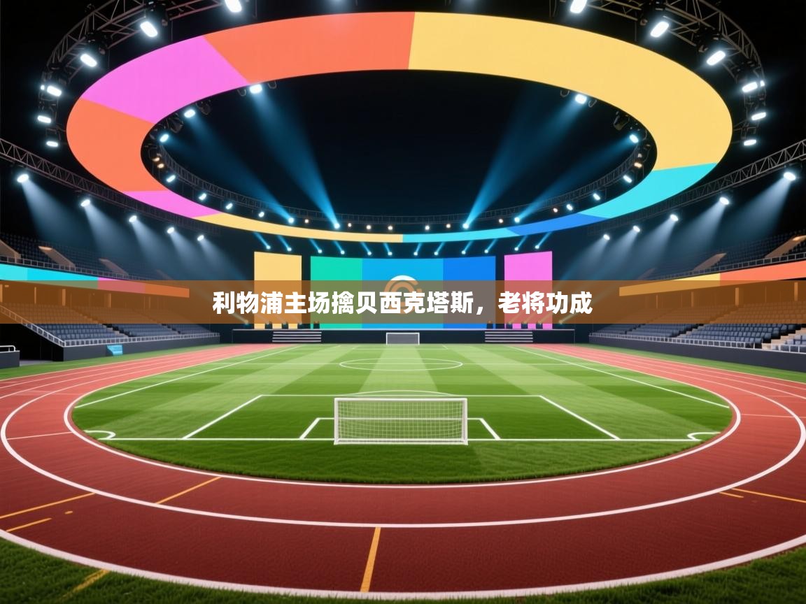 利物浦主场擒贝西克塔斯，老将功成  第1张